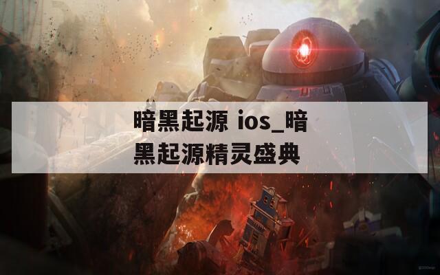 暗黑起源 ios_暗黑起源精灵盛典