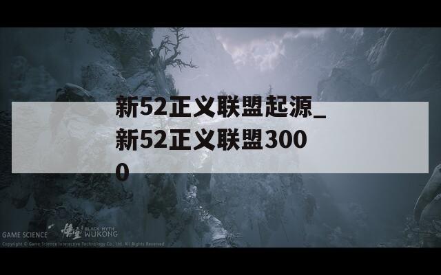 新52正义联盟起源_新52正义联盟3000