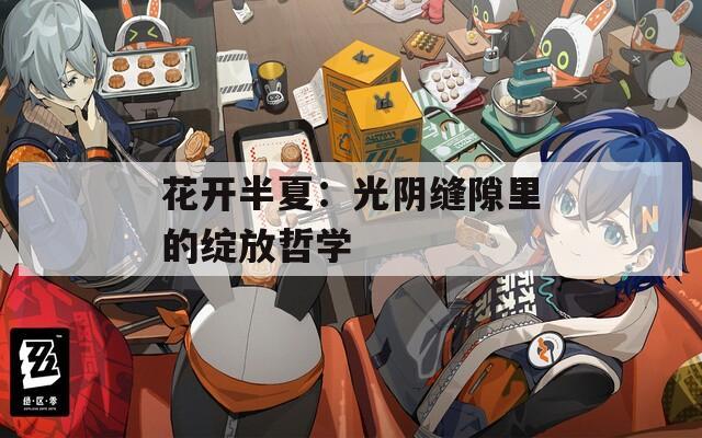花开半夏：光阴缝隙里的绽放哲学