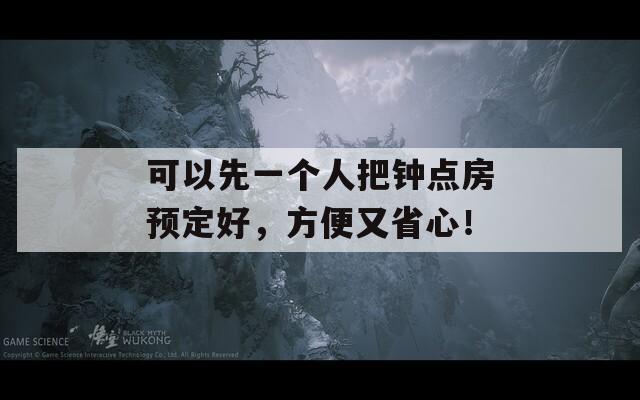 可以先一个人把钟点房预定好，方便又省心！