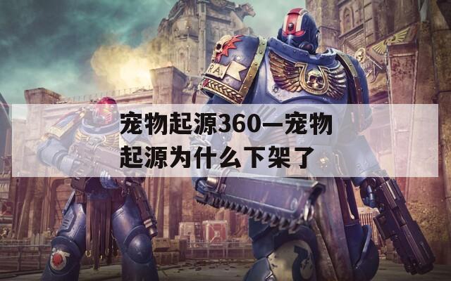宠物起源360—宠物起源为什么下架了