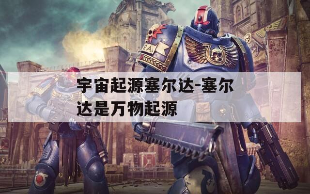 宇宙起源塞尔达-塞尔达是万物起源