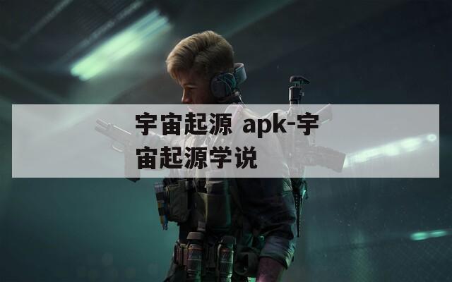 宇宙起源 apk-宇宙起源学说