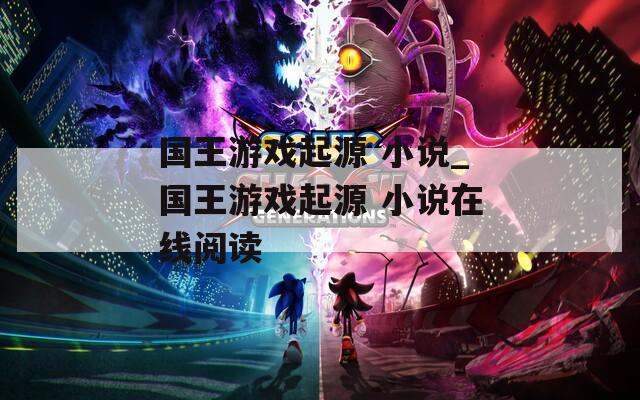 国王游戏起源 小说_国王游戏起源 小说在线阅读