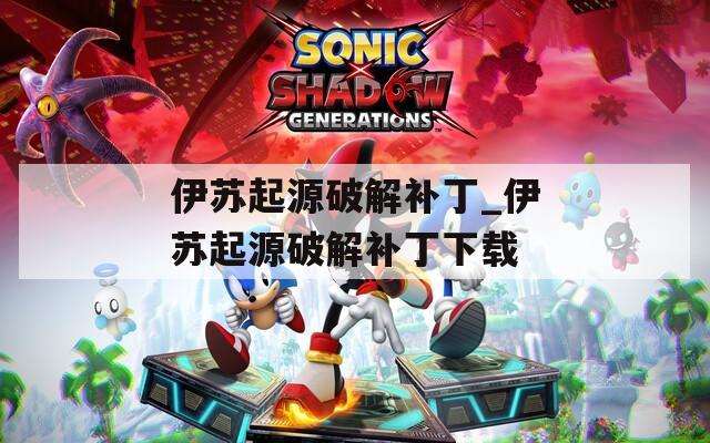 伊苏起源破解补丁_伊苏起源破解补丁下载