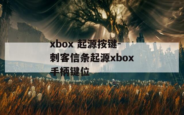 xbox 起源按键-刺客信条起源xbox手柄键位