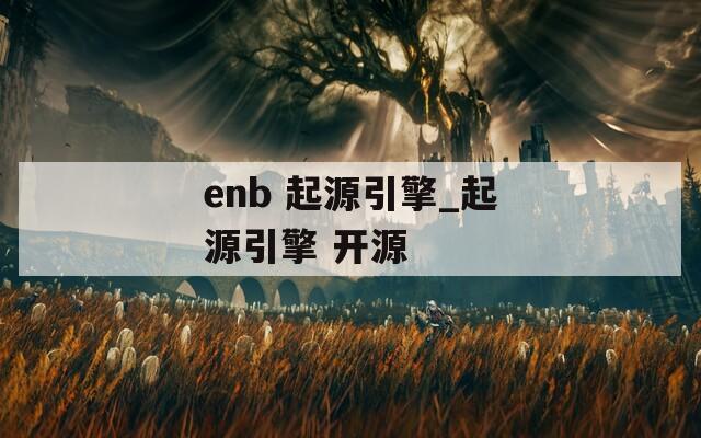 enb 起源引擎_起源引擎 开源