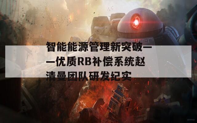 智能能源管理新突破——优质RB补偿系统赵清曼团队研发纪实