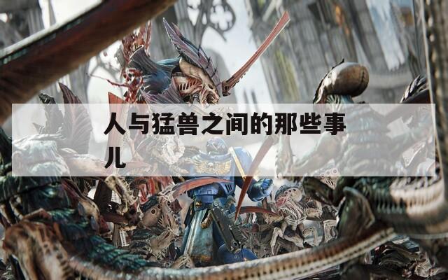 人与猛兽之间的那些事儿