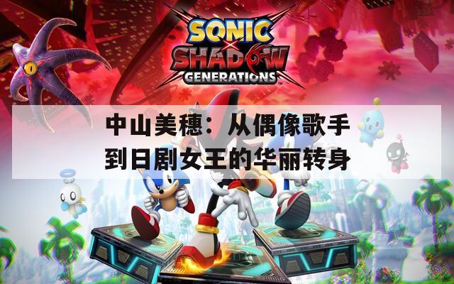 中山美穗：从偶像歌手到日剧女王的华丽转身