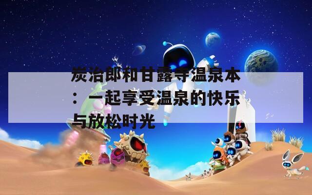 炭治郎和甘露寺温泉本：一起享受温泉的快乐与放松时光