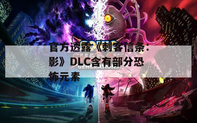 官方透露《刺客信条：影》DLC含有部分恐怖元素