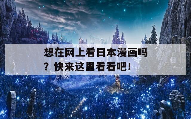想在网上看日本漫画吗？快来这里看看吧！