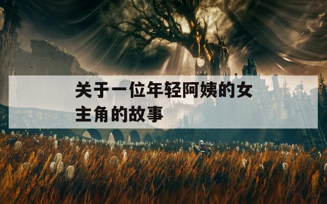 关于一位年轻阿姨的女主角的故事
