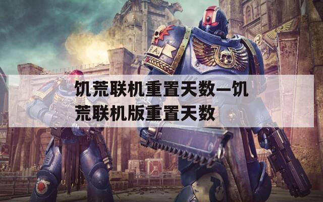 饥荒联机重置天数—饥荒联机版重置天数