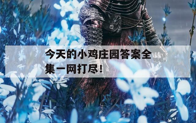 今天的小鸡庄园答案全集一网打尽！