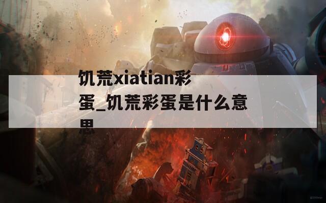饥荒xiatian彩蛋_饥荒彩蛋是什么意思