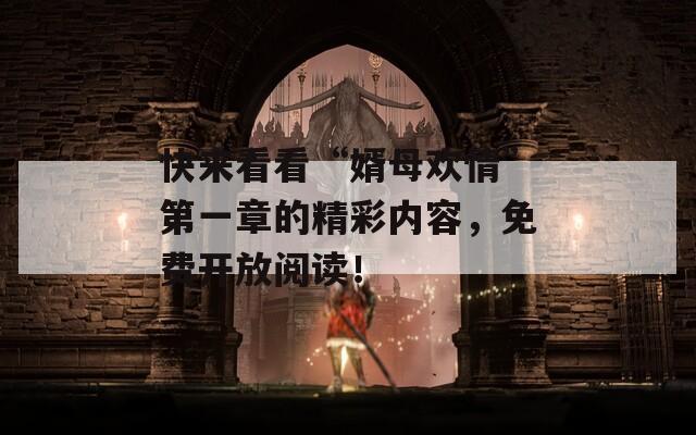快来看看“婿母欢情”第一章的精彩内容，免费开放阅读！