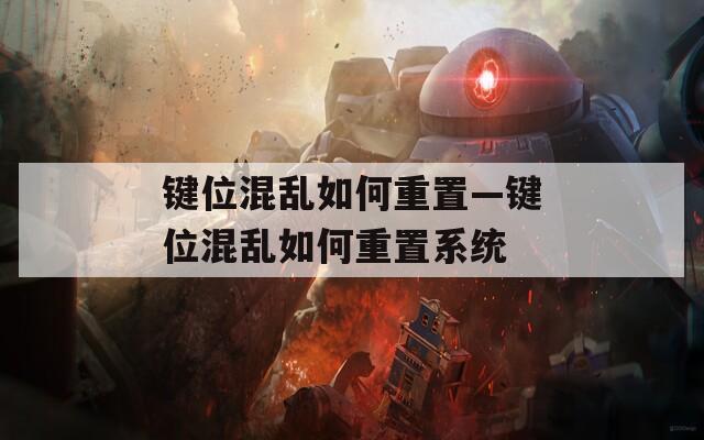 键位混乱如何重置—键位混乱如何重置系统