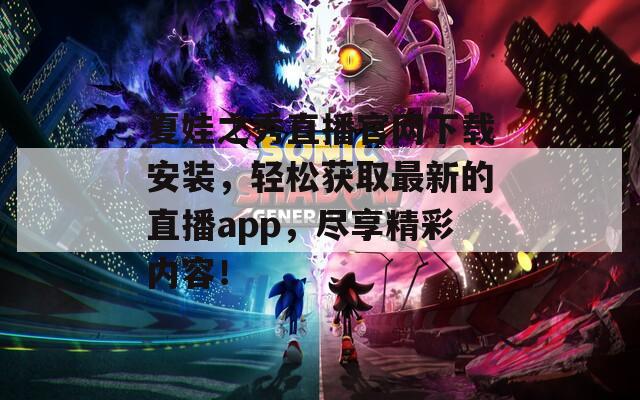 夏娃之秀直播官网下载安装，轻松获取最新的直播app，尽享精彩内容！