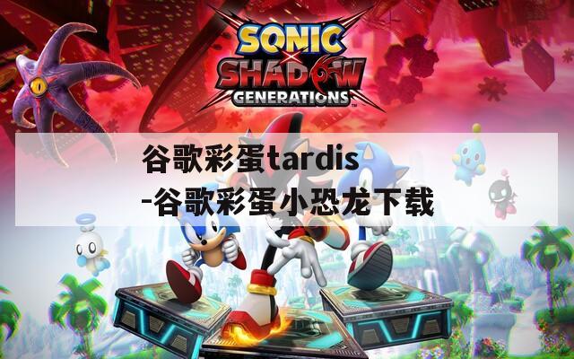 谷歌彩蛋tardis-谷歌彩蛋小恐龙下载