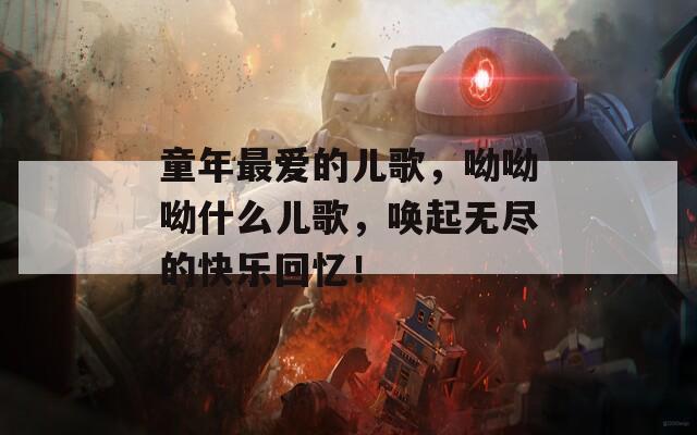 童年最爱的儿歌，呦呦呦什么儿歌，唤起无尽的快乐回忆！