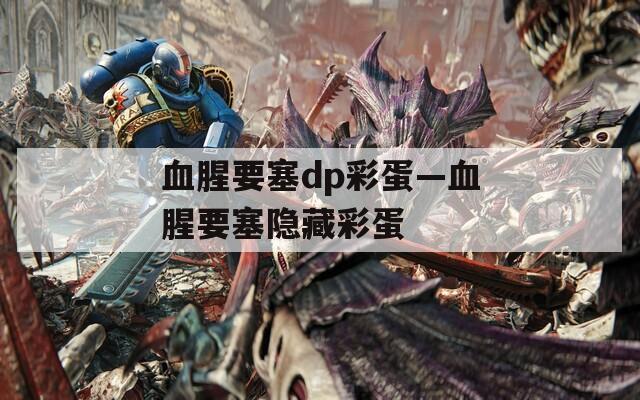 血腥要塞dp彩蛋—血腥要塞隐藏彩蛋