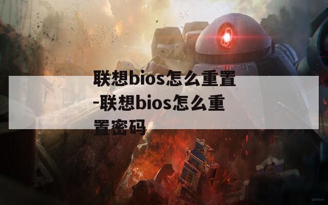 联想bios怎么重置-联想bios怎么重置密码