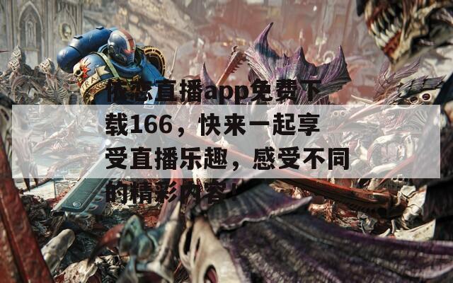 依恋直播app免费下载166，快来一起享受直播乐趣，感受不同的精彩内容！