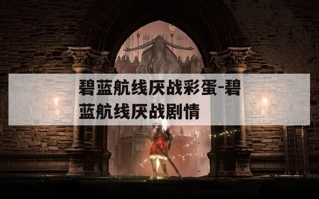 碧蓝航线厌战彩蛋-碧蓝航线厌战剧情