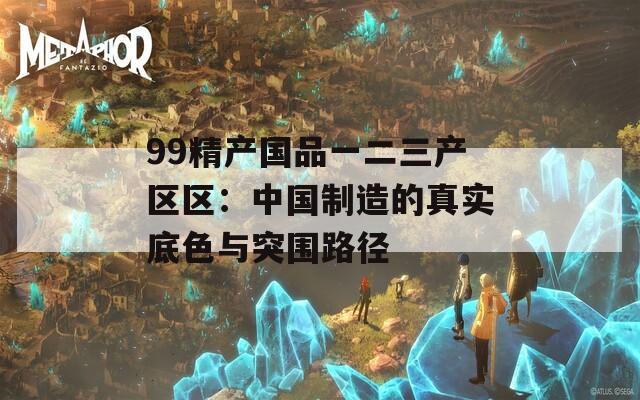 99精产国品一二三产区区：中国制造的真实底色与突围路径