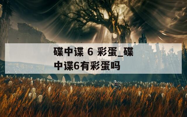 碟中谍 6 彩蛋_碟中谍6有彩蛋吗