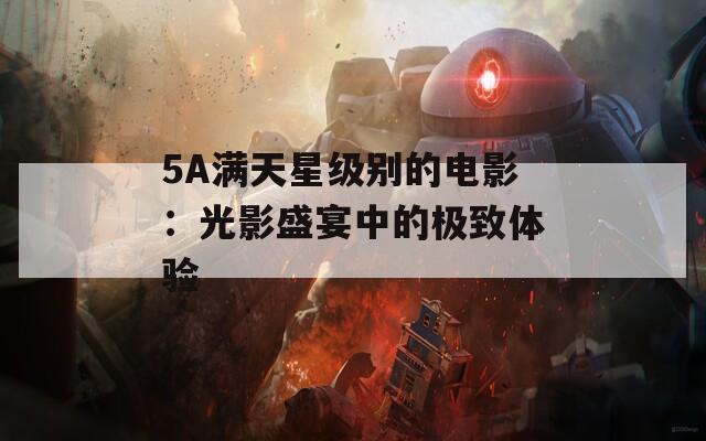 5A满天星级别的电影：光影盛宴中的极致体验