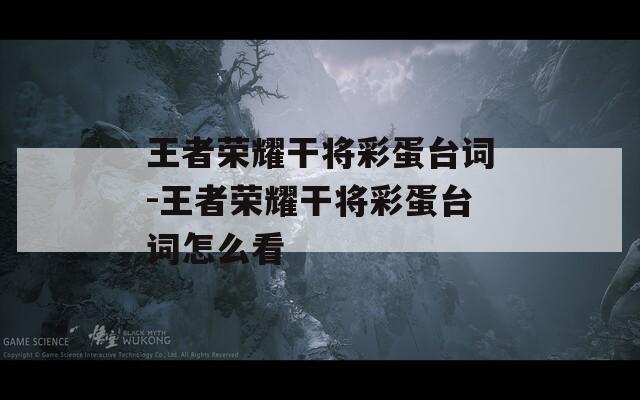 王者荣耀干将彩蛋台词-王者荣耀干将彩蛋台词怎么看