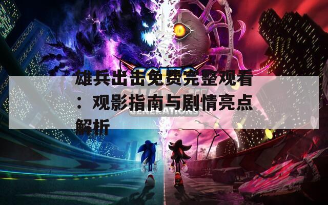 雄兵出击免费完整观看：观影指南与剧情亮点解析