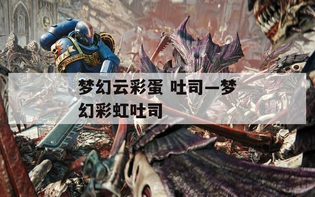 梦幻云彩蛋 吐司—梦幻彩虹吐司