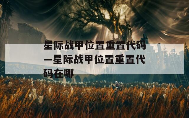 星际战甲位置重置代码—星际战甲位置重置代码在哪