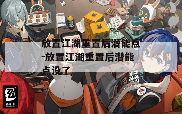 放置江湖重置后潜能点-放置江湖重置后潜能点没了
