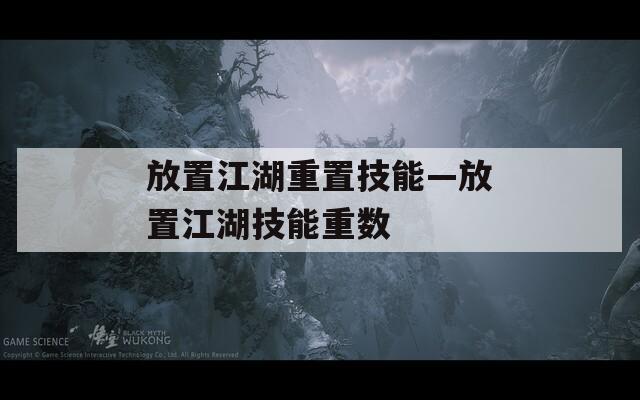 放置江湖重置技能—放置江湖技能重数