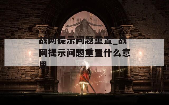 战网提示问题重置_战网提示问题重置什么意思