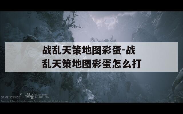 战乱天策地图彩蛋-战乱天策地图彩蛋怎么打