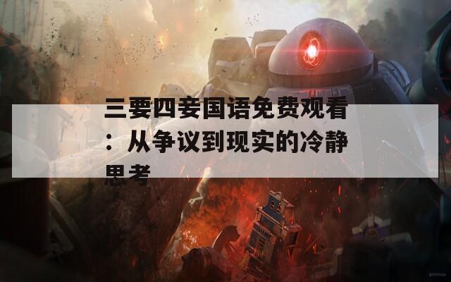 三要四妾国语免费观看：从争议到现实的冷静思考