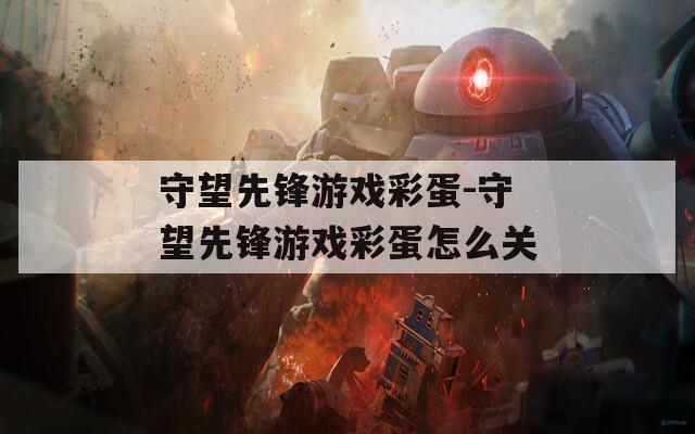 守望先锋游戏彩蛋-守望先锋游戏彩蛋怎么关