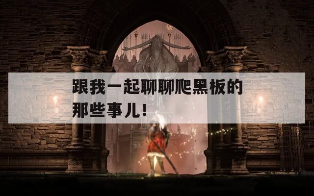 跟我一起聊聊爬黑板的那些事儿！