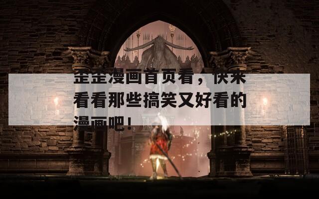 歪歪漫画首页看，快来看看那些搞笑又好看的漫画吧！