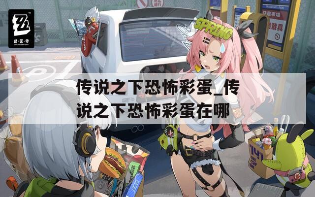 传说之下恐怖彩蛋_传说之下恐怖彩蛋在哪