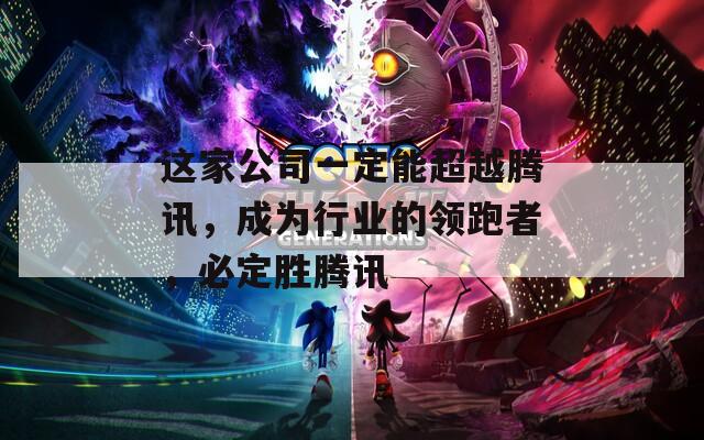 这家公司一定能超越腾讯，成为行业的领跑者，必定胜腾讯