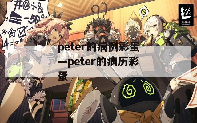 peter的病例彩蛋—peter的病历彩蛋
