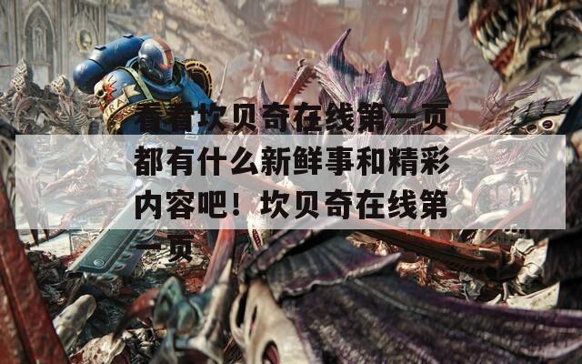 看看坎贝奇在线第一页都有什么新鲜事和精彩内容吧！坎贝奇在线第一页