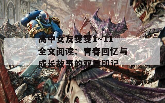 高中女友雯雯1～11全文阅读：青春回忆与成长故事的双重印记